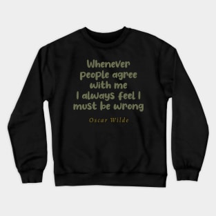 Whenever People Agree With Me I Always Feel I Must Be Wrong Crewneck Sweatshirt